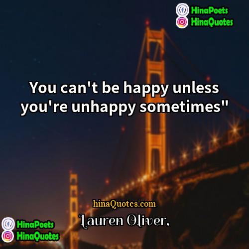 Lauren Oliver Quotes | You can't be happy unless you're unhappy
